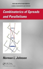 Combinatorics of Spreads and Parallelisms (Pure and Applied Mathematics)