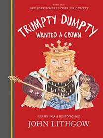 Trumpty Dumpty Wanted a Crown: Verses for a Despotic Age (Dumpty, Bk 2)