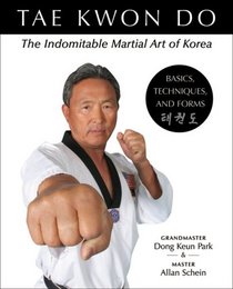 Tae Kwon Do Basics, Techniques and Forms: The Indomitable Martial Art of Korea