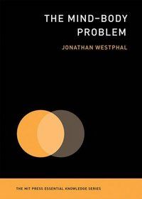 The Mind--Body Problem (The MIT Press Essential Knowledge series)