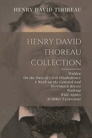 Henry David Thoreau Collection: Walden, On the Duty of Civil Disobedience, A Week on the Concord and Merrimack Rivers, Walking, Wild Apples, & Other Excursions