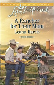 A Rancher for Their Mom (Rodeo Heroes, Bk 2) (Love Inspired, No 930)