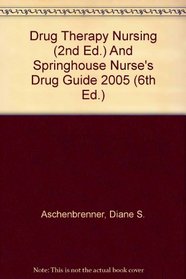 Drug Therapy Nursing (2nd Ed.) And Springhouse Nurse's Drug Guide 2005 (6th Ed.)