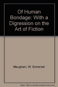 Of Human Bondage: With a Digression on the Art of Fiction