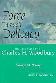 Force Through Delicacy: The Life and Art of Charles H. Woodbury, N.A (1864-1940)