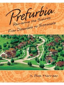 Prefurbia:Reinventing the Suburbs: From Disdainable to Sustainable
