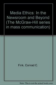 Media Ethics: In the Newsroom and Beyond (Mcgraw-Hill Series in Mass Communication)