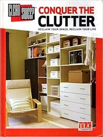 Conquer the Clutter: Reclaim Your Space, Reclaim Your Life (Clean Sweep TV)