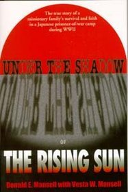 Under the Shadow of the Rising Sun: The True Story of a Missionary Family's Survival and Faith in a Japanese Prisoner-Of-War Camp During WWII