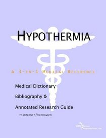 Hypothermia - A Medical Dictionary, Bibliography, and Annotated Research Guide to Internet References