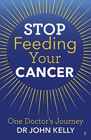Stop Feeding Your Cancer: One Doctor's Journey