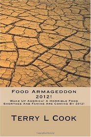 Food Armageddon 2012!: Wake Up America! A Horrible Food Shortage and Famine Is Coming In 2012!