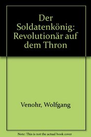 Der Soldatenkonig: Revolutionar auf dem Thron (German Edition)
