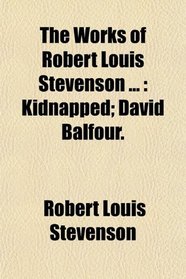 The Works of Robert Louis Stevenson ...: Kidnapped; David Balfour.
