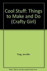 Cool Stuff: Things to Make and Do (Crafty Girl)