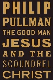 The Good Man Jesus and the Scoundrel Christ: A Novel