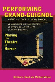 Performing Grand-Guignol: Playing the Theatre of Horror (University of Exeter Press - Exeter Performance Studies)