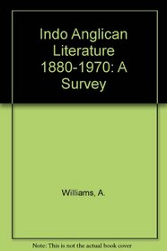 Indo Anglican Literature 1880-1970: A Survey