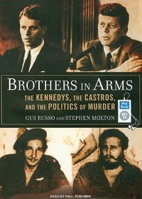 Brothers in Arms: The Kennedys, the Castros, and the Politics of Murder