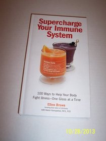 Supercharge Your Immune System: 100 Ways to Help Your Body Fight Illness, One Glass at a Time