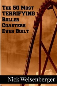 The 50 Most Terrifying Roller Coasters Ever Built