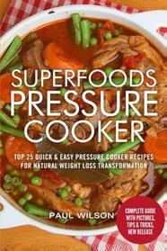 Superfoods Pressure Cooker: Top 25 Quick & Easy Pressure Cooker Recipes For Natural Weight Loss Transformation