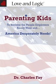 Parenting Kids: To Become the People Employers Really Want and... America Desperately Needs!