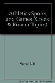 Athletics Sports and Games (Greek & Roman Topics)