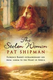 The Stolen Woman: Florence Baker's Extraordinary Life from the Harem to the Heart of Africa