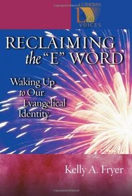 Reclaiming the E Word: Waking Up to Our Evangelical Identity (Lutheran Voices)