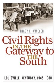 Civil Rights in the Gateway to the South: Louisville, Kentucky, 1945-1980 (Civil Rights and the Struggle for Black Equality in the Twentieth Century)