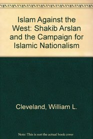 Islam against the West: Shakib Arslan and the campaign for Islamic nationalism