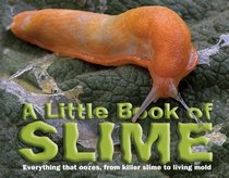A Little Book of Slime: Everything That Oozes, from Killer Slime to Living Mold