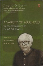 A Variety of Abscences: The Collected Memoirs of Dom Moraes
