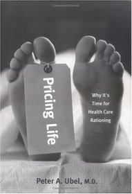 Pricing Life: Why It's Time for Health Care Rationing (Basic Bioethics)