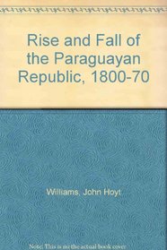 Rise and Fall of the Paraguayan Republic, 1800-70 (Latin American monographs ; no. 48)