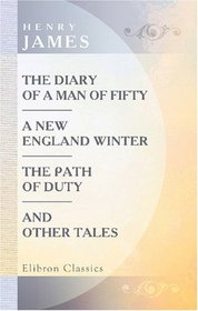 The Diary of a Man of Fifty. A New England Winter. The Path of Duty and Other Tales