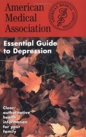 The AMERICAN MEDICAL ASSOCIATION ESSENTIAL GUIDE TO DEPRESSION (The American Medical Association Essential Guides Series)