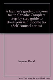 A layman's guide to income tax in Canada: Complete step-by-step guide to do-it-yourself  income tax (Self-counsel series)