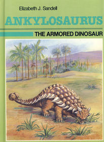 Ankylosaurus: The Armoured Dinosaur (Sandell, Elizabeth J. Dinosaur Discovery Era.)