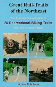 Great Rail-Trails of the Northeast: The Essential Outdoor Guide to 26 Abandoned Railroads Converted to Recreational Uses