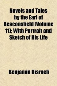 Novels and Tales by the Earl of Beaconsfield (Volume 11); With Portrait and Sketch of His Life
