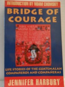 Bridge of Courage; Life Stories of the Guatemalan Companeros and Companeras
