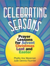 Celebrating Seasons: Prayer Lessons for Advent, Christmas, Lent and Easter (Solid Resources for Religion Teachers)