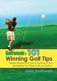 Golfweek's 101 Winning Golf Tips: Expert Shotmaking Advice from the Co-Author of the Bestselling The Plane Truth for Golfers