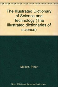 The Illustrated Dictionary of Science and Technology (The Illustrated Dictionaries of Science)