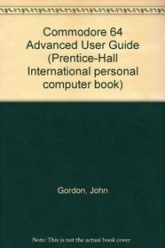 Commodore 64 Advanced User Guide (Prentice Hall International personal computer book)