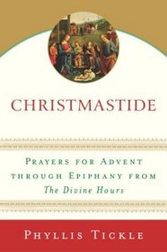 Christmastide : Prayers for Advent Through Epiphany from The Divine Hours