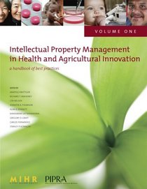 Intellectual Property Management in Health and Agricultural Innovation: A Handbook of Best Practices. Volume 1