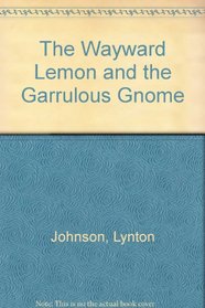 The Wayward Lemon and the Garrulous Gnome